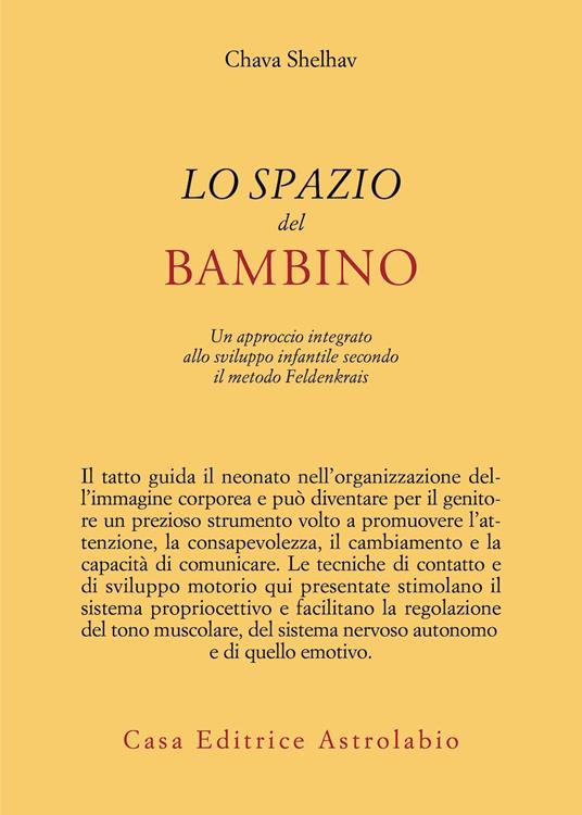 Lo spazio del bambino. Un approccio integrato allo sviluppo infantile secondo il metodo Feldenkrais - Chava Shelhav - copertina