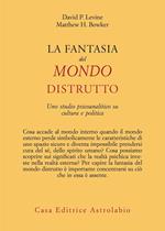 La fantasia del mondo distrutto. Uno studio psicoanalitico su cultura e politica