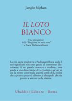 Il loto bianco. Una spiegazione della «Preghiera in sette versi» a Guru Padmasambhava