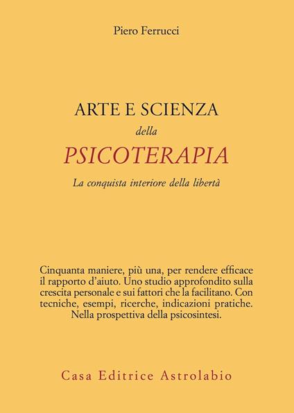 Arte e scienza della psicoterapia. La conquista interiore della libertà - Piero Ferrucci - copertina