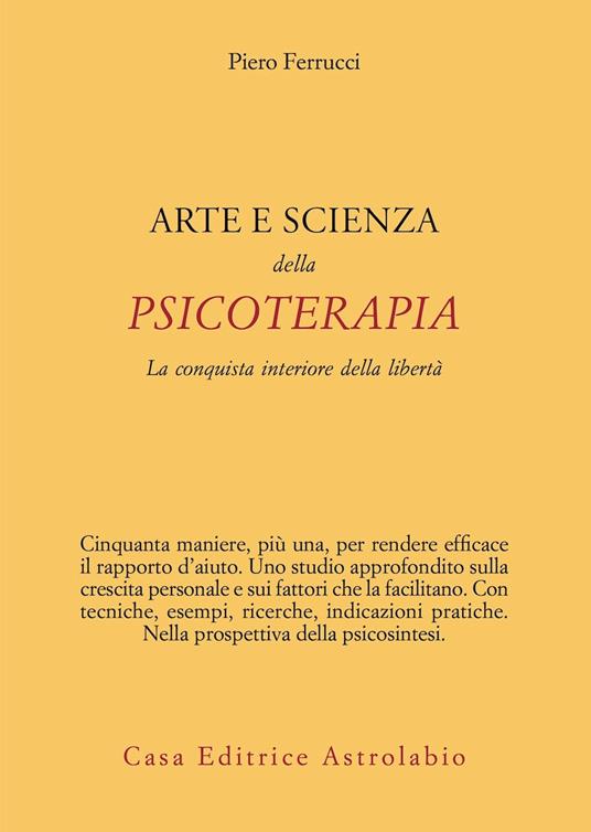 Arte e scienza della psicoterapia. La conquista interiore della libertà - Piero Ferrucci - copertina