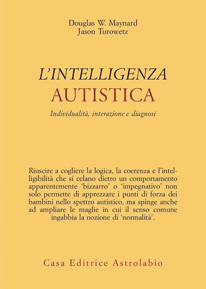Intelligenza autistica. Individualità, interazione e diagnosi - Douglas W. Maynard,Jason Turowetz - copertina