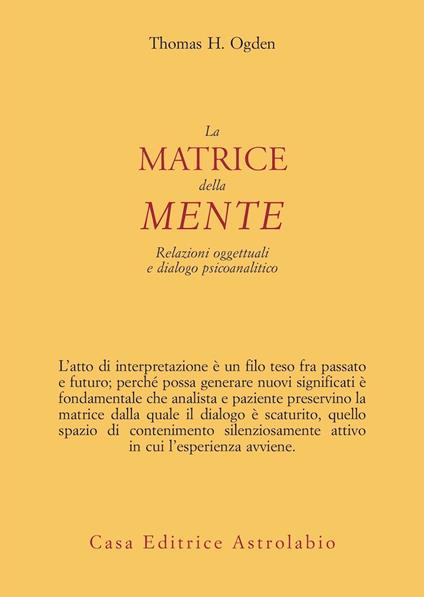 La matrice della mente. Relazioni oggettuali e dialogo psicoanalitico - Thomas H. Ogden - copertina