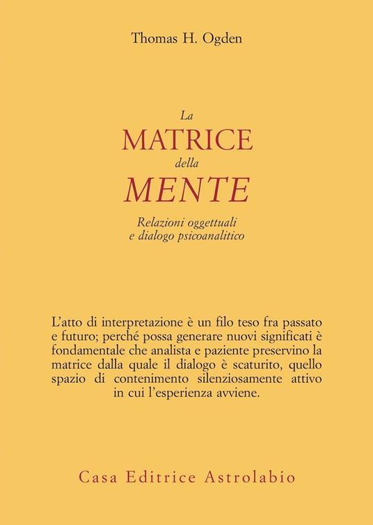 La matrice della mente. Relazioni oggettuali e dialogo psicoanalitico - Thomas H. Ogden - copertina