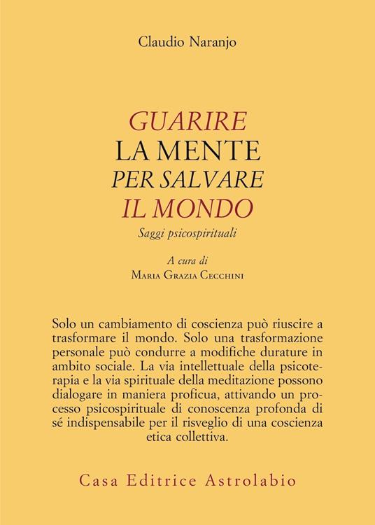 Guarire la mente per curare il mondo. Saggi psicospirituali - Claudio Naranjo - copertina