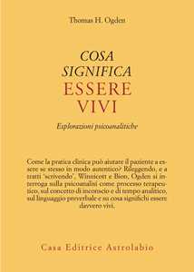 Libro Cosa significa essere vivi. Esplorazioni psicoanalitiche Thomas H. Ogden
