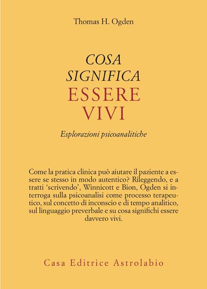 Cosa significa essere vivi. Esplorazioni psicoanalitiche - Thomas H. Ogden - copertina