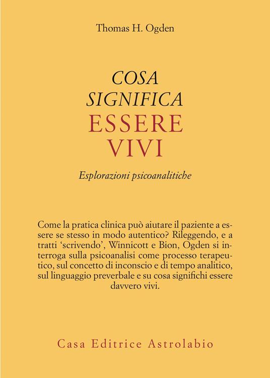 Cosa significa essere vivi. Esplorazioni psicoanalitiche - Thomas H. Ogden - copertina