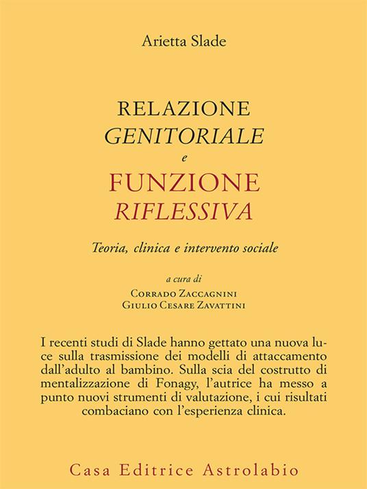 Relazione genitorale e funzione riflessiva. Teoria, clinica e intervento sociale - Arietta Slade,Corrado Zaccagnini,Giulio Cesare Zavattini - ebook