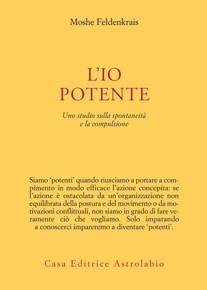 L' io potente. Uno studio sulla spontaneità e la compulsione - Moshe Feldenkrais,Franca Losi - ebook