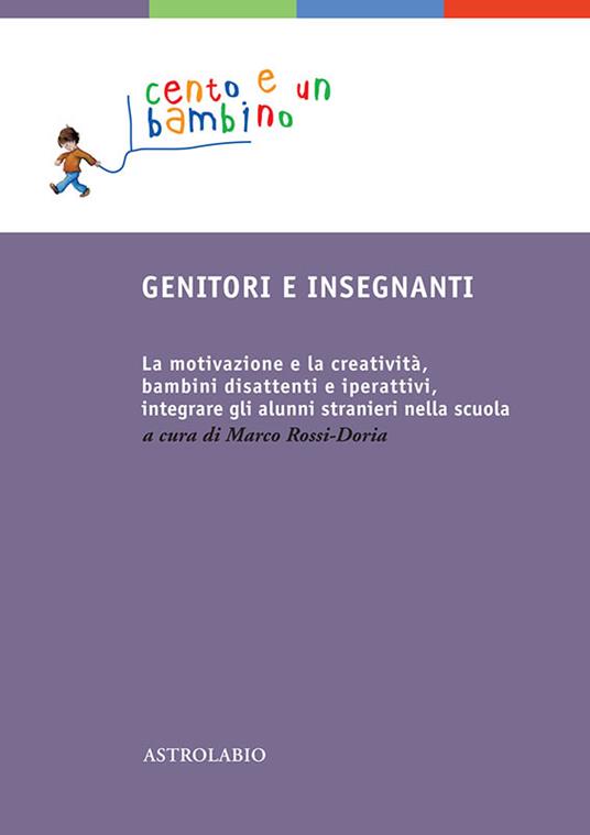 Genitori e insegnanti. La motivazione e la creatività, bambini disattenti e iperattivi, integrare gli alunni stranieri nella scuola - Marco Rossi-Doria - ebook