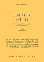 Quantum mind. La mente quantica al confine tra fisica e psicologia