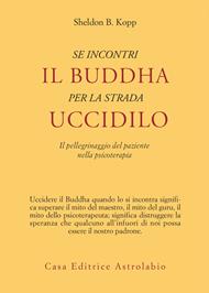 Se incontri il Buddha per la strada uccidilo. Il pellegrinaggio del paziente nella psicoterapia