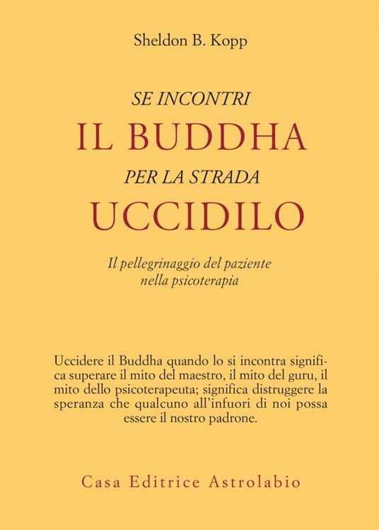 Se incontri il Buddha per la strada uccidilo. Il pellegrinaggio del paziente nella psicoterapia - Sheldon B. Kopp,Jean Sanders - ebook