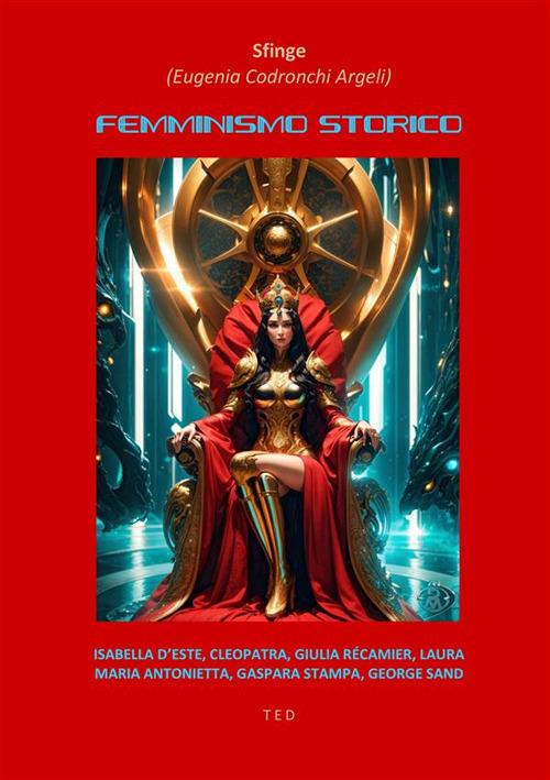 Femminismo storico. Isabella d'Este, Cleopatra, Giulia Récamier, Laura, Maria Antonietta, Gaspara Stampa, George Sand - Eugenia Codronchi Argeli - ebook