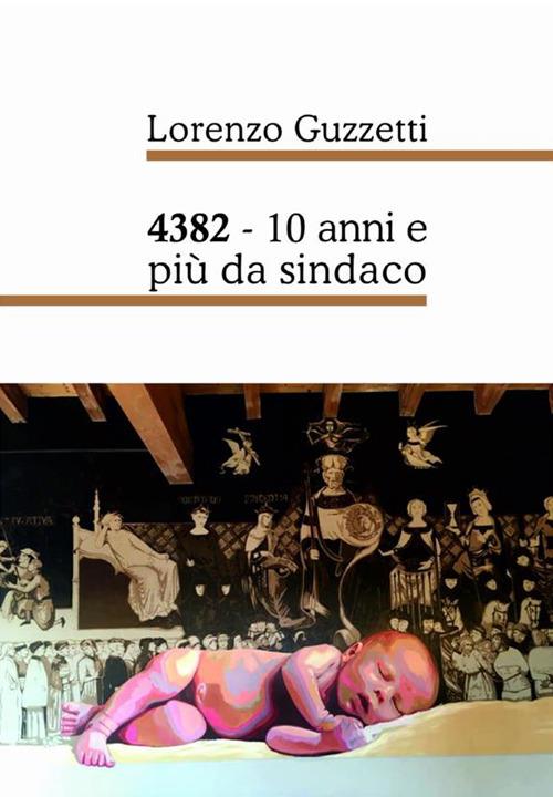 4382. 10 anni e più da sindaco - Lorenzo Guzzetti - copertina