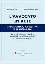 L' avvocato in rete. Informatica, marketing e deontologia. La professione forense tra tecnologia, profili deontologici e vantaggi competitivi