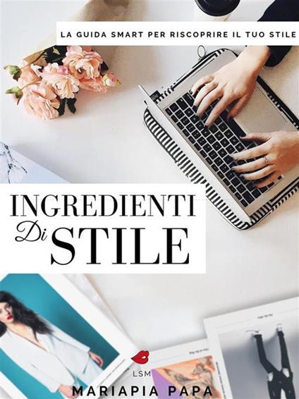 Ingredienti di stile. La guida smart per riscoprire il tuo stile - Mariapia Papa - ebook