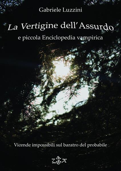 La vertigine dell'assurdo e piccola enciclopedia vampirica. Vicende impossibili sul baratro del probabile - Gabriele Luzzini - ebook