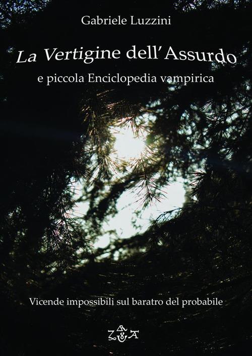 La vertigine dell'assurdo e piccola enciclopedia vampirica. Vicende impossibili sul baratro del probabile - Gabriele Luzzini - ebook