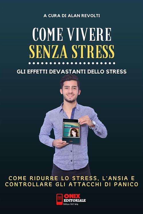 Come vivere senza stress. Come ridurre lo stress e l'ansia nella tua vita. Gli effetti devastanti dello stress - Alan Revolti - ebook