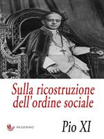 Sulla ricostruzione dell'ordine sociale. Lettera enciclica «Quadragesimo anno»