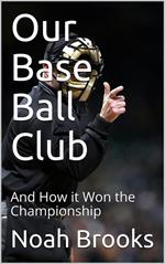 Our Base Ball Club / And How it Won the Championship