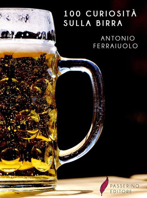 100 curiosità sulla birra - Antonio Ferraiuolo - ebook