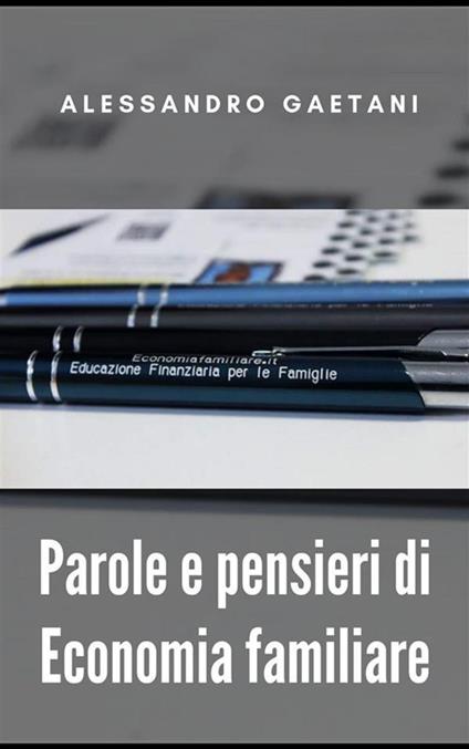 Parole e pensieri di economia familiare - Alessandro Gaetani - ebook