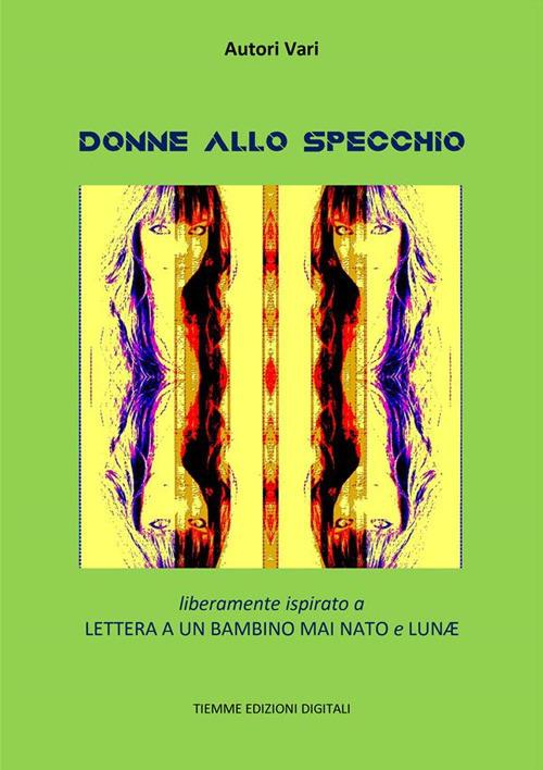 Donne allo specchio. Liberamente ispirato a «Lettera a un bambino mai nato» e «Lunæ» - Autori vari - ebook