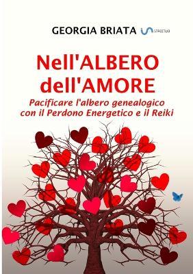 Nell'albero dell'amore. Pacificare l'albero genealogico con il perdono energetico e il reiki - Georgia Briata - copertina