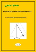 Fondamenti del meccanismo sub quantico. Le radici della meccanica quantistica