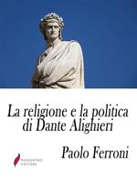 La religione e la politica di Dante Alighieri. Ossia lo scopo ed i sensi della Divina Commedia