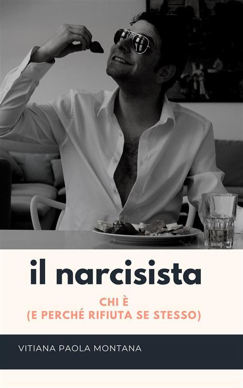 Narcisista. Chi è e perché rifiuta se stesso - Vitiana Paola Montana - ebook