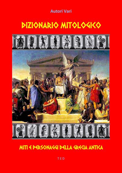 Dizionario mitologico. Miti e personaggi della Grecia antica - Autori vari - ebook