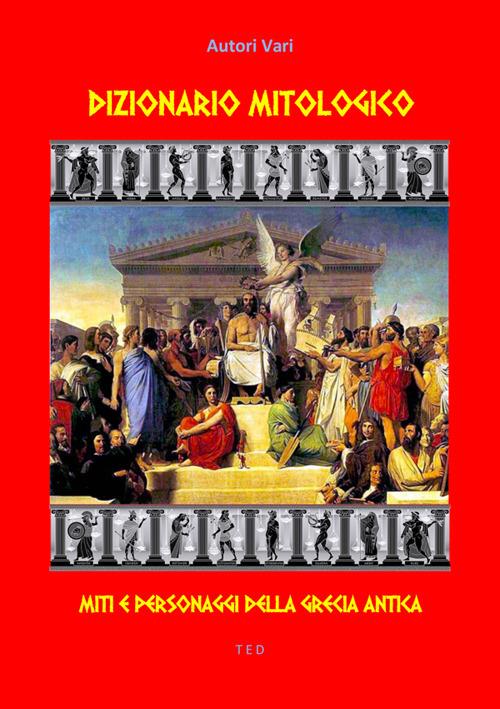 Dizionario mitologico. Miti e personaggi della Grecia antica - Autori vari - ebook