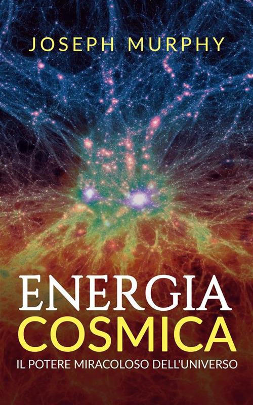 Energia cosmica. Il potere miracoloso dell'universo - Joseph Murphy,David De Angelis - ebook