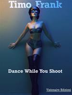 Dance while you shoot. Ediz. illustrata