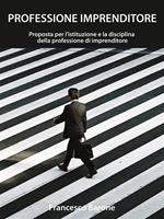 Professione imprenditore. Proposta per l'istituzione e la disciplina della professione di imprenditore