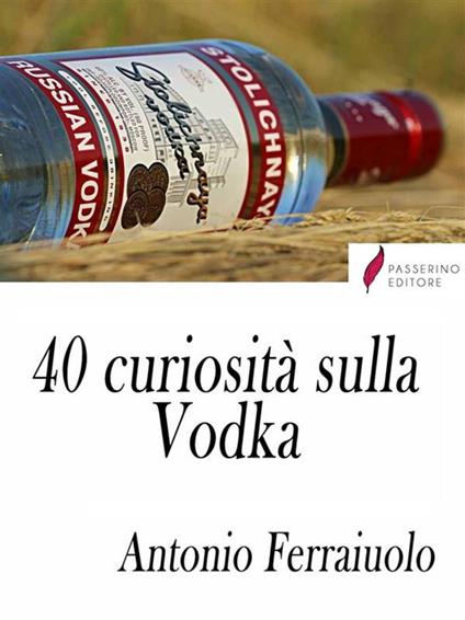 40 curiosità sulla vodka - Antonio Ferraiuolo - ebook