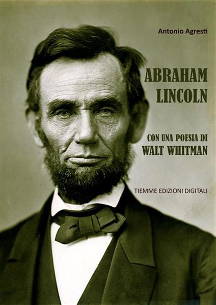 Abramo Lincoln. Con una poesia di Walt Whitman - Antonio Agresti - ebook