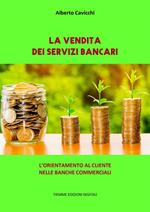 La vendita dei servizi bancari. L'orientamento al cliente nelle banche commerciali