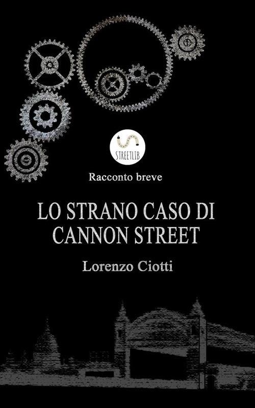 Lo strano caso di Cannon Street - Lorenzo Ciotti - ebook