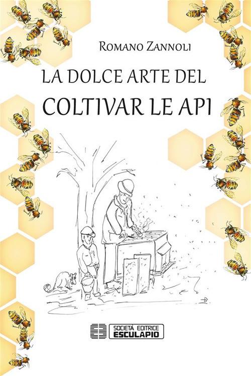 La dolce arte del coltivar le api - Romano Zannoli - ebook