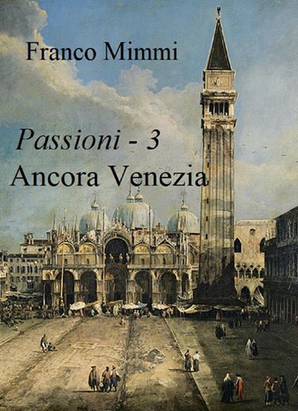 Ancora Venezia. Passioni. Vol. 3 - Franco Mimmi - ebook