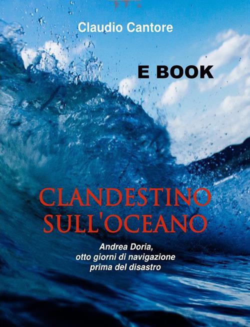 Clandestino sull'oceano. Andrea Doria, otto giorni di navigazione prima del disastro - Claudio Cantore - ebook