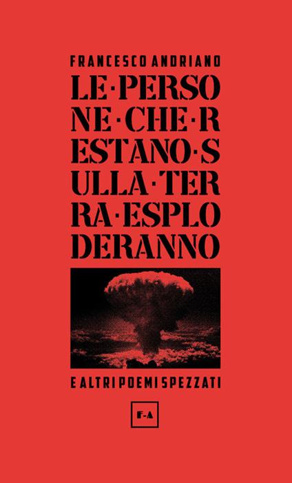 Le persone che restano sulla Terra esploderanno e altri poemi spezzati. Nuova ediz. - Francesco Andriano - copertina