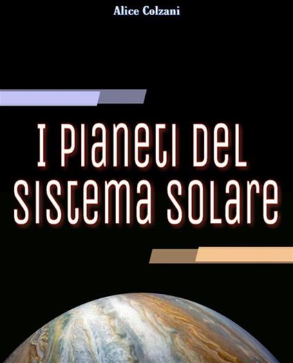 I pianeti del sistema solare - Alice Colzani - ebook