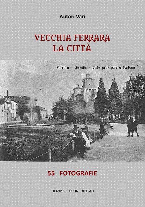 Vecchia Ferrara. La città. Ediz. illustrata - Autori vari - ebook