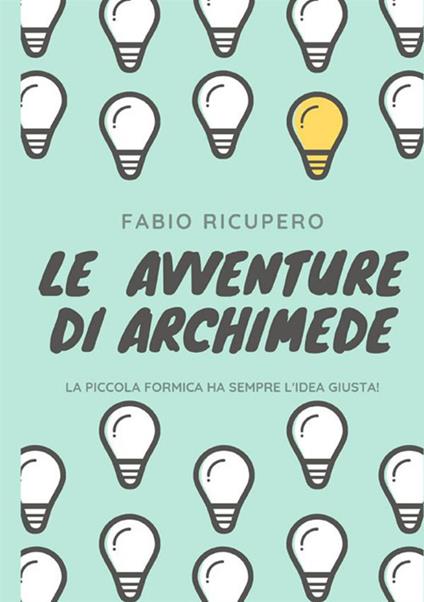 Le avventure di Archimede. La piccola formica ha sempre l'idea giusta! Ediz. illustrata - Fabio Ricupero - copertina